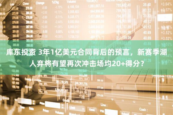 库东投资 3年1亿美元合同背后的预言，新赛季湖人弃将有望再次冲击场均20+得分？